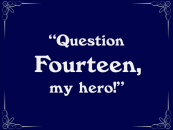 A Question 14 segue, in the form of a silent movie dialogue card.
