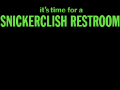 It's time for a...Snickerclish Restroom!