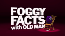 The intro to Foggy Facts with Old Man.
