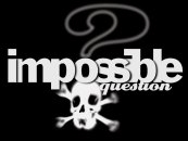 The intro to the Impossible Question.