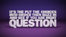 The intro to a "It's The Put The Choices Into Order Then Buzz In And See If You Are Right" question.